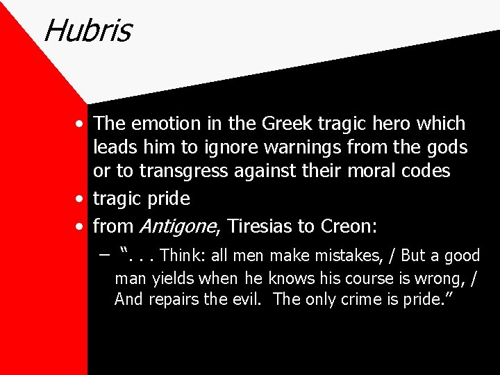 Hubris • The emotion in the Greek tragic hero which leads him to ignore