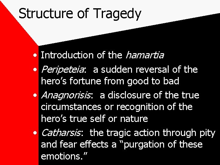 Structure of Tragedy • Introduction of the hamartia • Peripeteia: a sudden reversal of