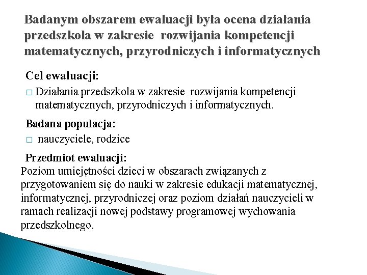 Badanym obszarem ewaluacji była ocena działania przedszkola w zakresie rozwijania kompetencji matematycznych, przyrodniczych i