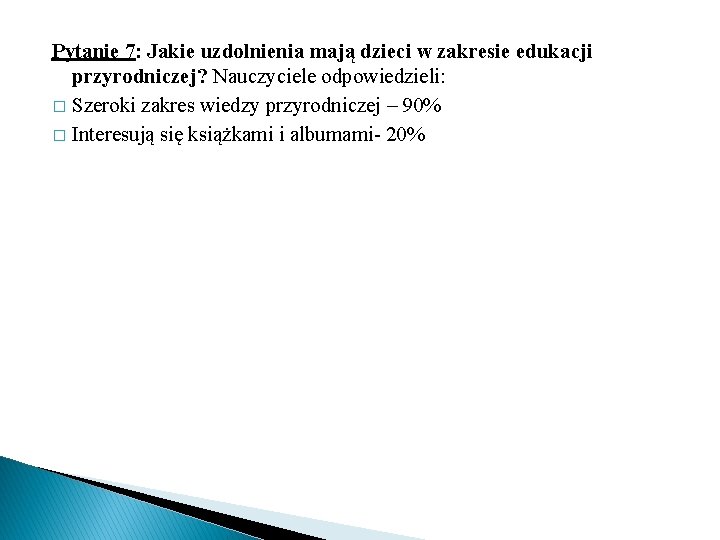 Pytanie 7: Jakie uzdolnienia mają dzieci w zakresie edukacji przyrodniczej? Nauczyciele odpowiedzieli: � Szeroki