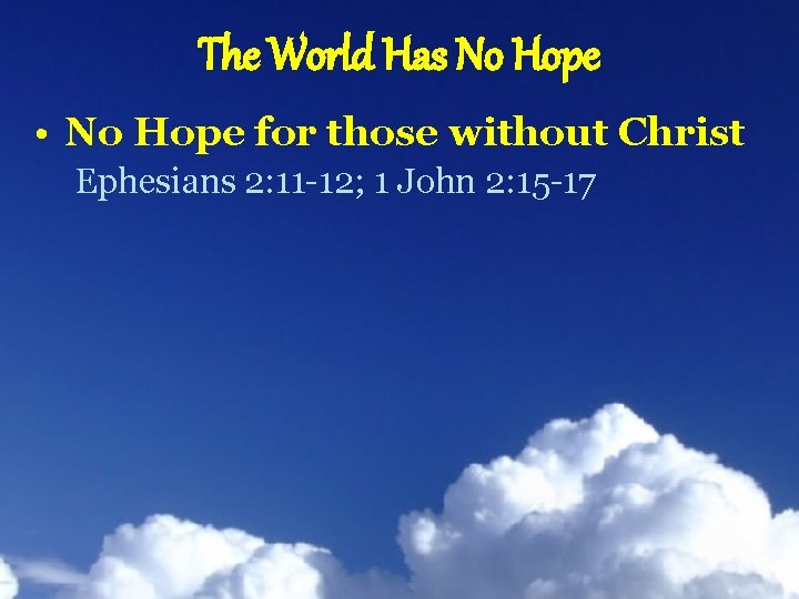 The World Has No Hope • No Hope for those without Christ Ephesians 2: