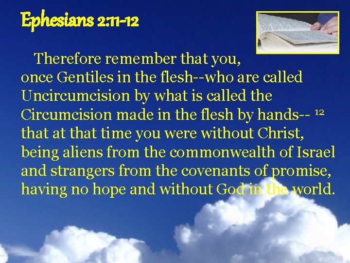 Ephesians 2: 11 -12 Therefore remember that you, once Gentiles in the flesh--who are