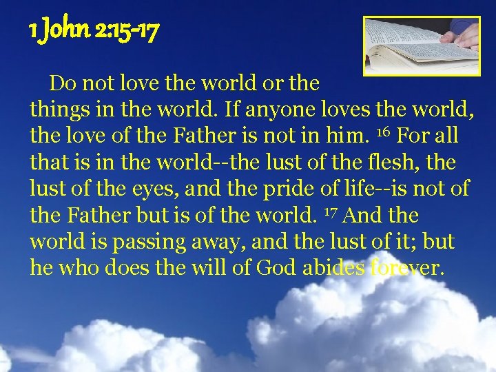 1 John 2: 15 -17 Do not love the world or the things in
