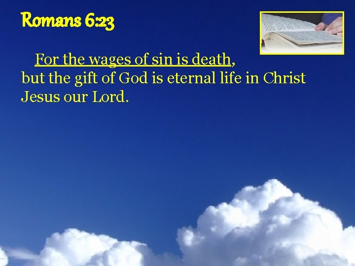 Romans 6: 23 For the wages of sin is death, but the gift of