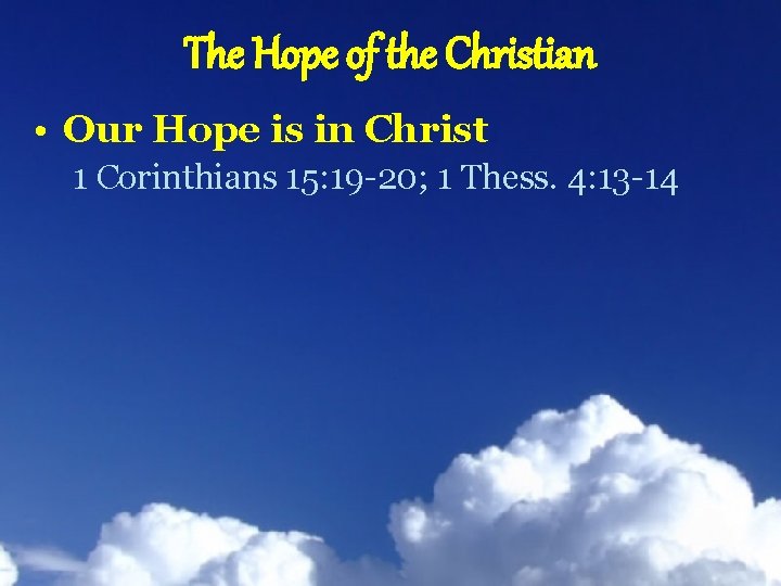 The Hope of the Christian • Our Hope is in Christ 1 Corinthians 15: