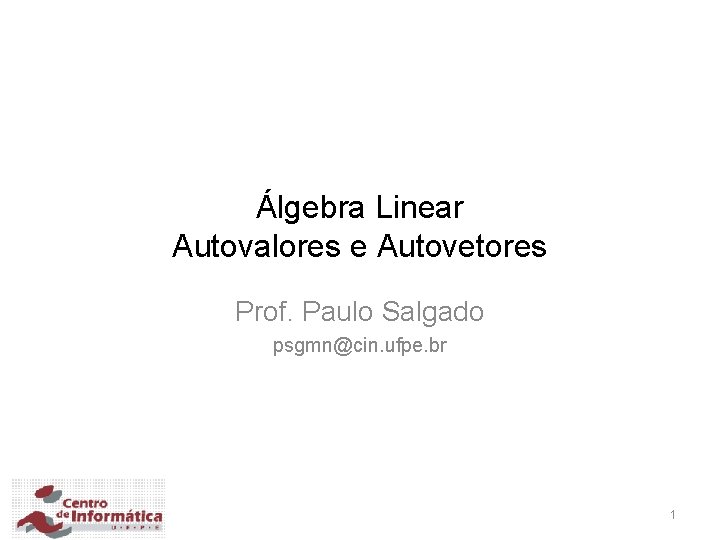 Álgebra Linear Autovalores e Autovetores Prof. Paulo Salgado psgmn@cin. ufpe. br 1 