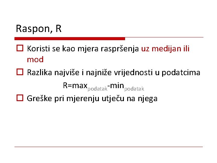 Raspon, R o Koristi se kao mjera raspršenja uz medijan ili mod o Razlika