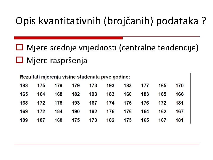 Opis kvantitativnih (brojčanih) podataka ? o Mjere srednje vrijednosti (centralne tendencije) o Mjere raspršenja