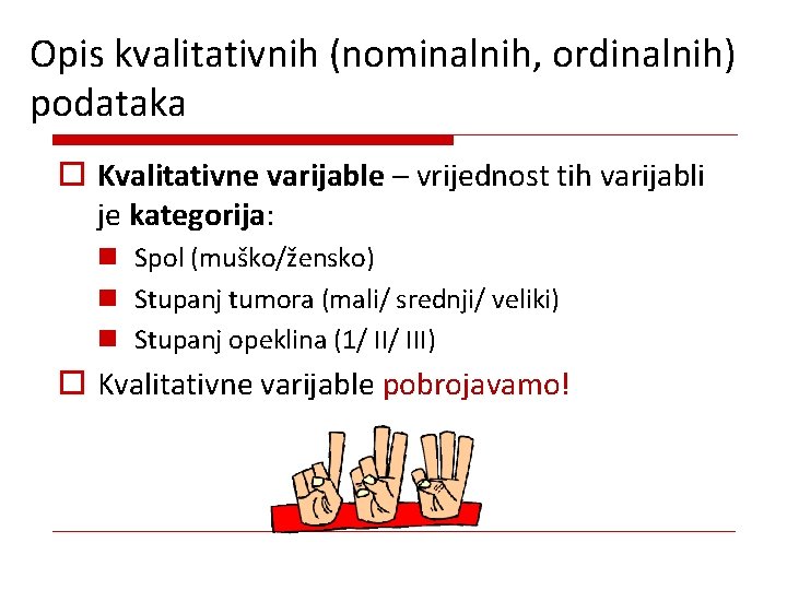 Opis kvalitativnih (nominalnih, ordinalnih) podataka o Kvalitativne varijable – vrijednost tih varijabli je kategorija: