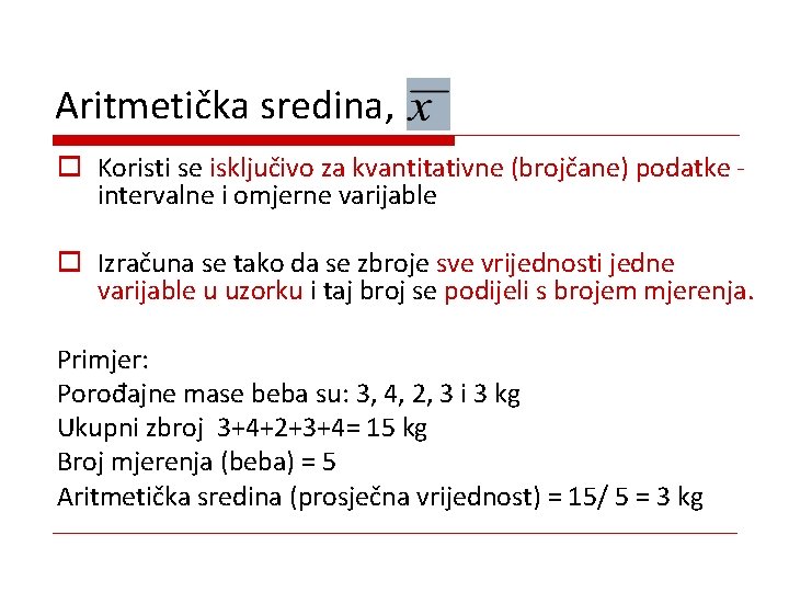 Aritmetička sredina, o Koristi se isključivo za kvantitativne (brojčane) podatke - intervalne i omjerne