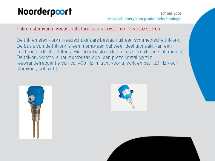 Tril- en stemvorkniveauschakelaar voor vloeistoffen en vaste stoffen. De tril- en stemvork niveauschakelaars bestaan Tril- en stemvorkniveauschakelaar voor vloeistoffen en vaste stoffen. De tril- en stemvork niveauschakelaars bestaan