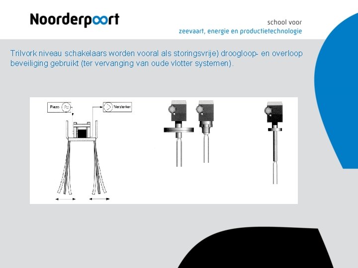 Trilvork niveau schakelaars worden vooral als storingsvrije) droogloop- en overloop beveiliging gebruikt (ter vervanging Trilvork niveau schakelaars worden vooral als storingsvrije) droogloop- en overloop beveiliging gebruikt (ter vervanging