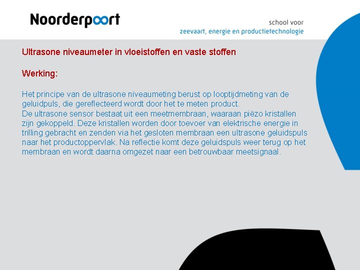 Ultrasone niveaumeter in vloeistoffen en vaste stoffen Werking: Het principe van de ultrasone niveaumeting Ultrasone niveaumeter in vloeistoffen en vaste stoffen Werking: Het principe van de ultrasone niveaumeting
