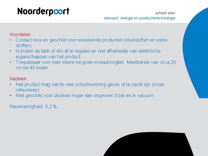 Voordelen: • Contact loos en geschikt voor wisselende producten (vloeistoffen en vaste stoffen). • Voordelen: • Contact loos en geschikt voor wisselende producten (vloeistoffen en vaste stoffen). •