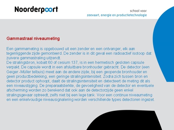 Gammastraal niveaumeting Een gammameting is opgebouwd uit een zender en een ontvanger, elk aan Gammastraal niveaumeting Een gammameting is opgebouwd uit een zender en een ontvanger, elk aan