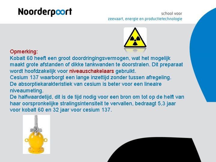 Opmerking: Kobalt 60 heeft een groot doordringingsvermogen, wat het mogelijk maakt grote afstanden of Opmerking: Kobalt 60 heeft een groot doordringingsvermogen, wat het mogelijk maakt grote afstanden of