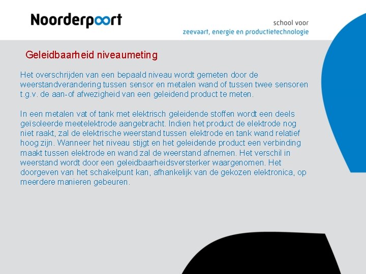 Geleidbaarheid niveaumeting Het overschrijden van een bepaald niveau wordt gemeten door de weerstandverandering tussen Geleidbaarheid niveaumeting Het overschrijden van een bepaald niveau wordt gemeten door de weerstandverandering tussen