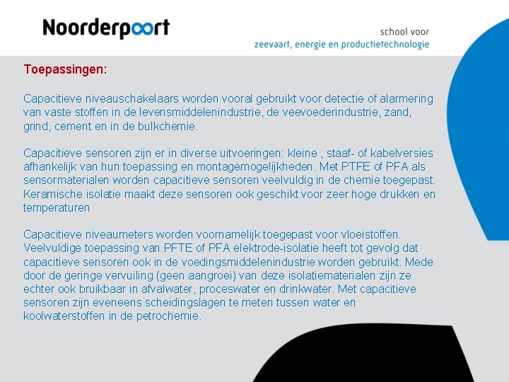 Toepassingen: Capacitieve niveauschakelaars worden vooral gebruikt voor detectie of alarmering van vaste stoffen in Toepassingen: Capacitieve niveauschakelaars worden vooral gebruikt voor detectie of alarmering van vaste stoffen in