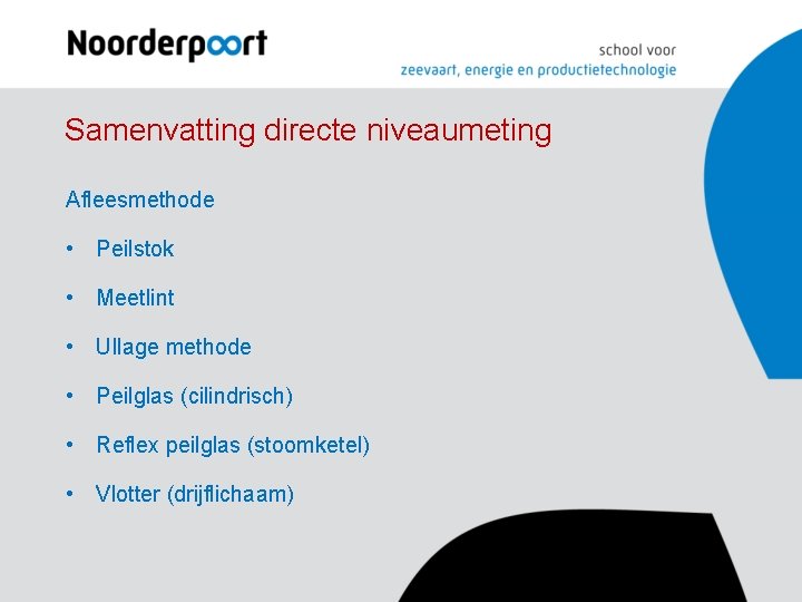 Samenvatting directe niveaumeting Afleesmethode • Peilstok • Meetlint • Ullage methode • Peilglas (cilindrisch) Samenvatting directe niveaumeting Afleesmethode • Peilstok • Meetlint • Ullage methode • Peilglas (cilindrisch)
