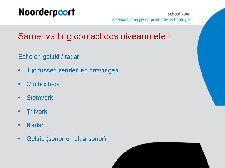 Samenvatting contactloos niveaumeten Echo en geluid / radar • Tijd tussen zenden en ontvangen Samenvatting contactloos niveaumeten Echo en geluid / radar • Tijd tussen zenden en ontvangen