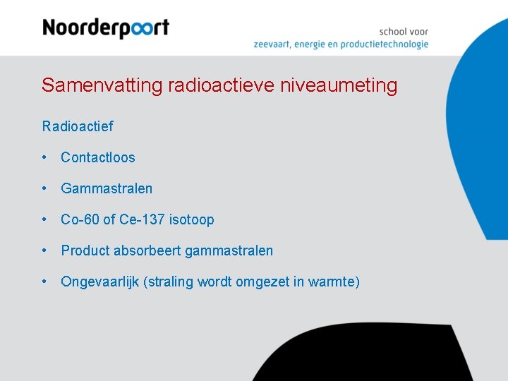 Samenvatting radioactieve niveaumeting Radioactief • Contactloos • Gammastralen • Co-60 of Ce-137 isotoop • Samenvatting radioactieve niveaumeting Radioactief • Contactloos • Gammastralen • Co-60 of Ce-137 isotoop •