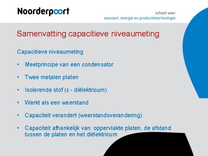 Samenvatting capacitieve niveaumeting Capacitieve niveaumeting • Meetprincipe van een condensator • Twee metalen platen Samenvatting capacitieve niveaumeting Capacitieve niveaumeting • Meetprincipe van een condensator • Twee metalen platen