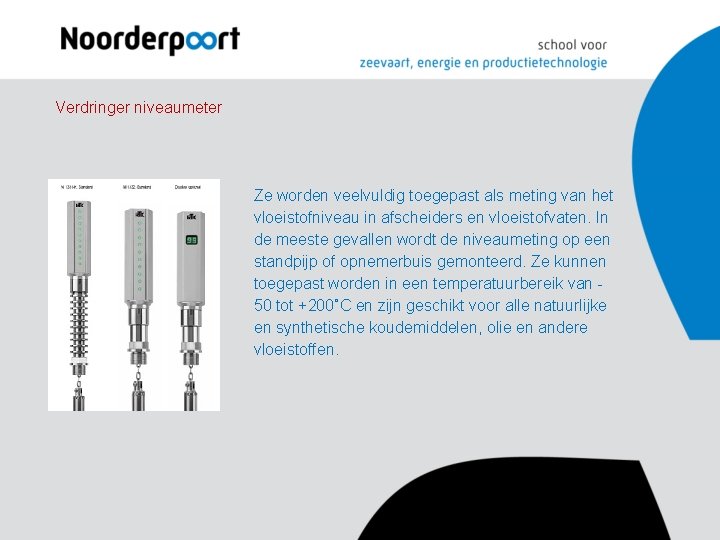 Verdringer niveaumeter Ze worden veelvuldig toegepast als meting van het vloeistofniveau in afscheiders en Verdringer niveaumeter Ze worden veelvuldig toegepast als meting van het vloeistofniveau in afscheiders en