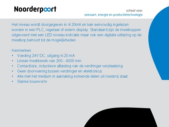 Het niveau wordt doorgegeven in 4 -20 m. A en kan eenvoudig ingelezen worden Het niveau wordt doorgegeven in 4 -20 m. A en kan eenvoudig ingelezen worden