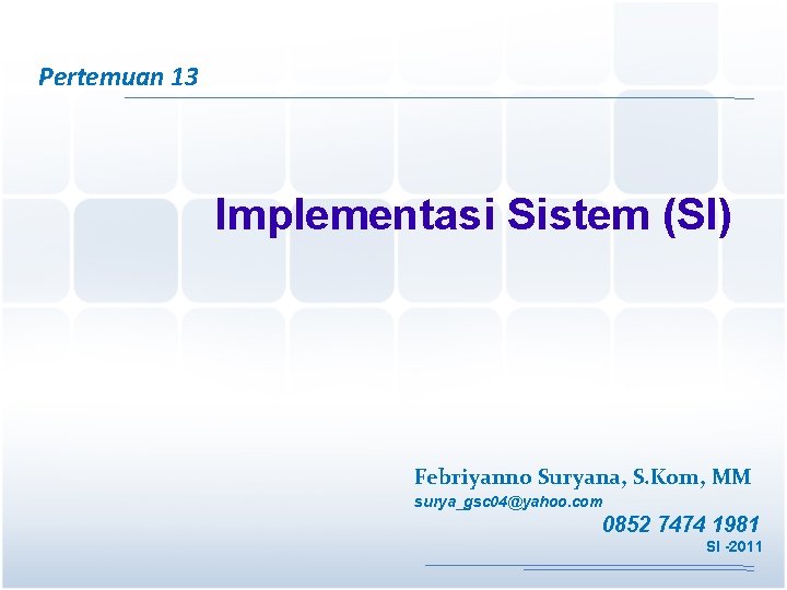 Pertemuan 13 Implementasi Sistem (SI) Febriyanno Suryana, S. Kom, MM surya_gsc 04@yahoo. com 0852