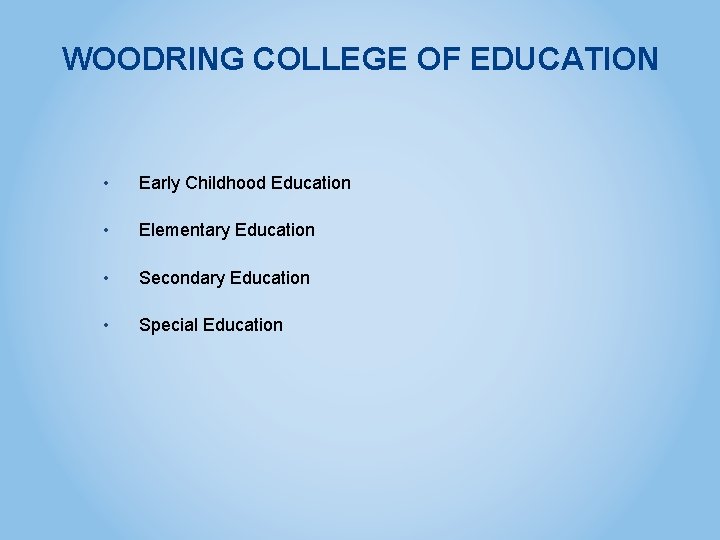 WOODRING COLLEGE OF EDUCATION • Early Childhood Education • Elementary Education • Secondary Education