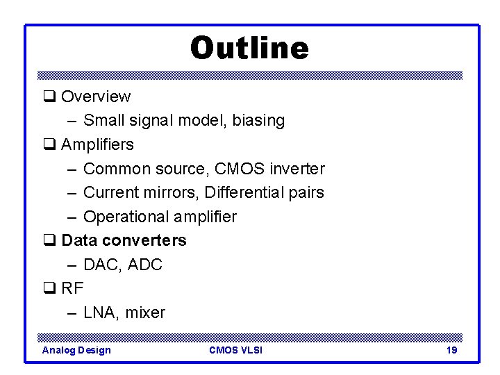 Outline q Overview – Small signal model, biasing q Amplifiers – Common source, CMOS