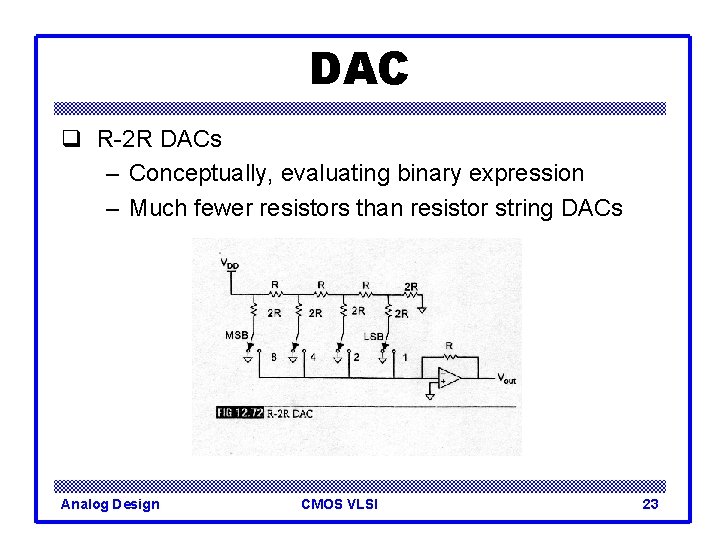 DAC q R-2 R DACs – Conceptually, evaluating binary expression – Much fewer resistors