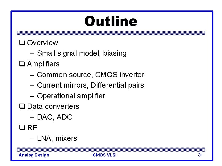 Outline q Overview – Small signal model, biasing q Amplifiers – Common source, CMOS