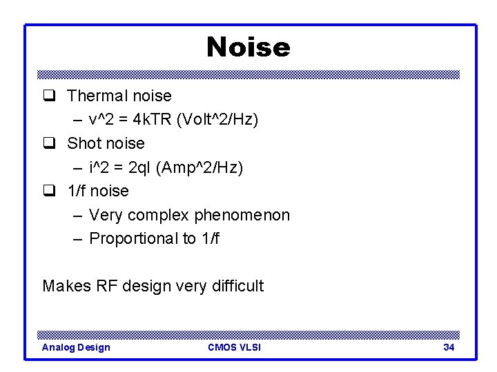 Noise q Thermal noise – v^2 = 4 k. TR (Volt^2/Hz) q Shot noise