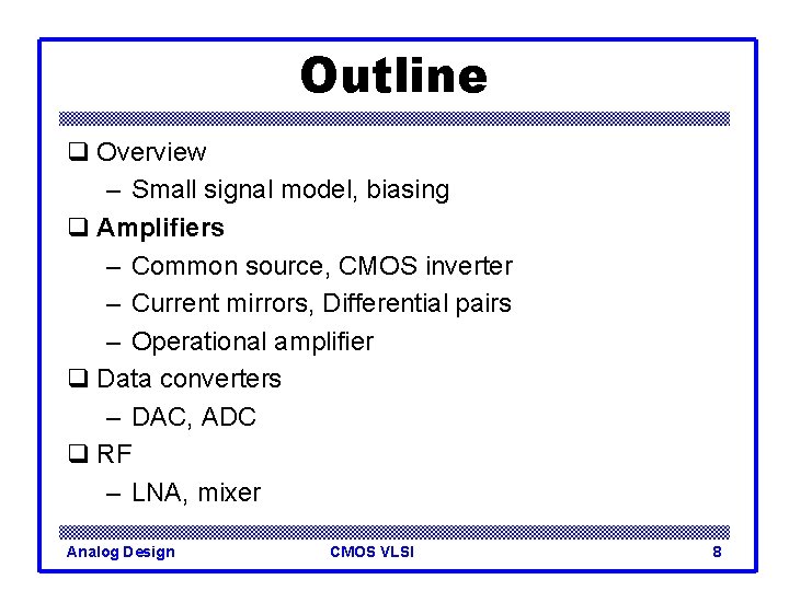 Outline q Overview – Small signal model, biasing q Amplifiers – Common source, CMOS