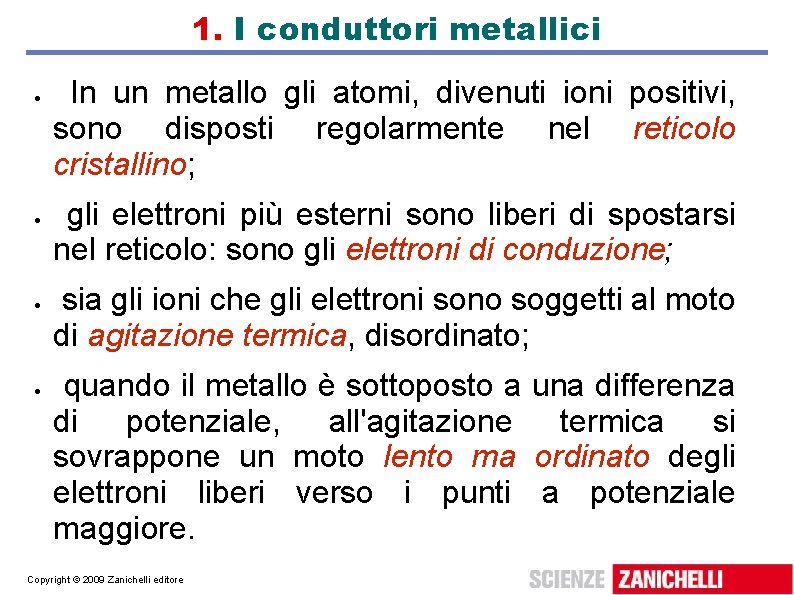 1. I conduttori metallici In un metallo gli atomi, divenuti ioni positivi, sono disposti