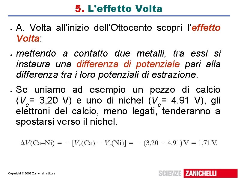 5. L'effetto Volta A. Volta all'inizio dell'Ottocento scoprì l'effetto Volta: mettendo a contatto due