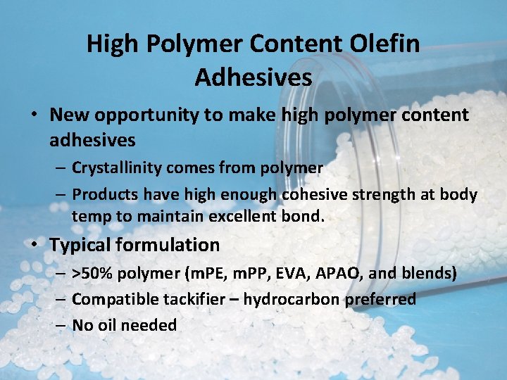 High Polymer Content Olefin Adhesives • New opportunity to make high polymer content adhesives