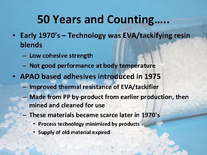 50 Years and Counting…. . • Early 1970’s – Technology was EVA/tackifying resin blends