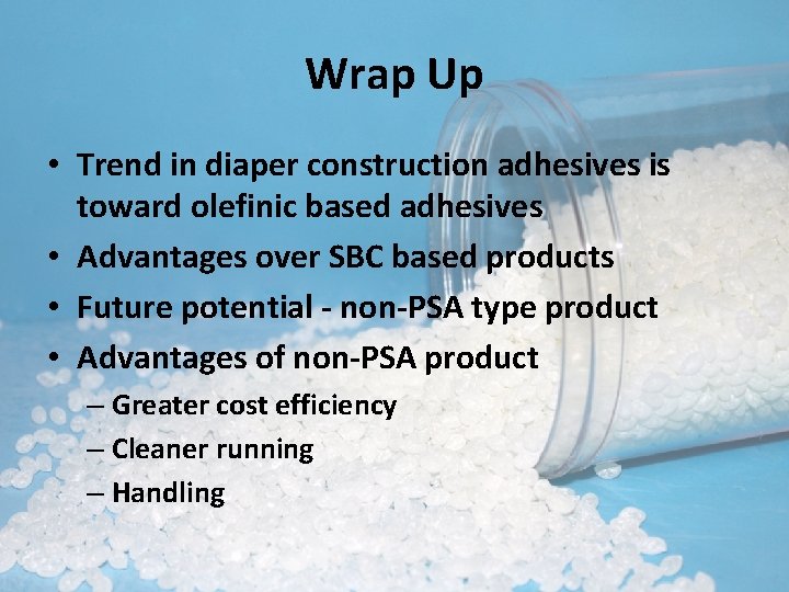 Wrap Up • Trend in diaper construction adhesives is toward olefinic based adhesives •