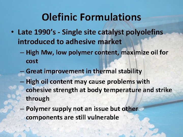 Olefinic Formulations • Late 1990’s - Single site catalyst polyolefins introduced to adhesive market