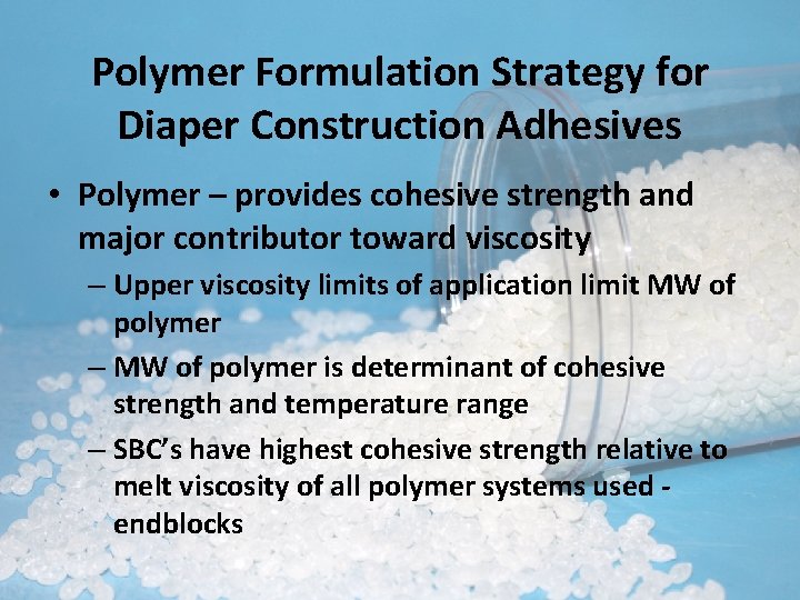 Polymer Formulation Strategy for Diaper Construction Adhesives • Polymer – provides cohesive strength and
