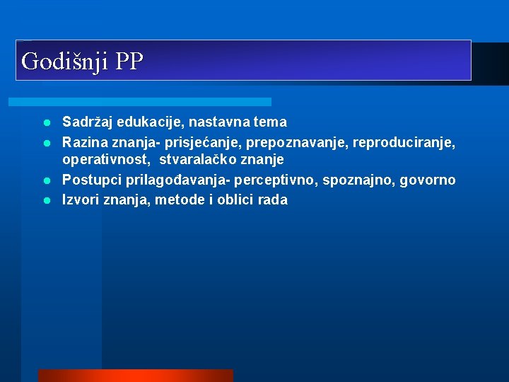 Godišnji PP Sadržaj edukacije, nastavna tema l Razina znanja- prisjećanje, prepoznavanje, reproduciranje, operativnost, stvaralačko