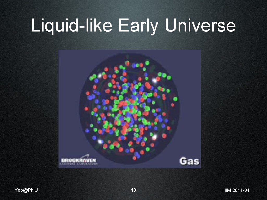 Liquid-like Early Universe Yoo@PNU 19 HIM 2011 -04 