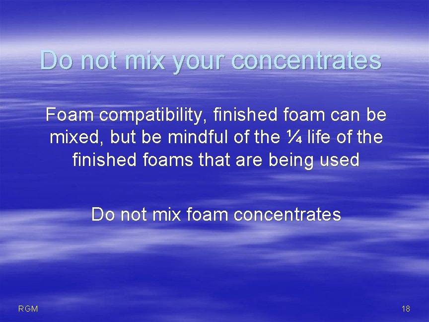 Do not mix your concentrates Foam compatibility, finished foam can be mixed, but be