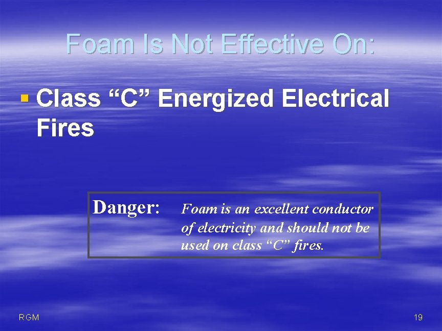 Foam Is Not Effective On: § Class “C” Energized Electrical Fires Danger: RGM Foam