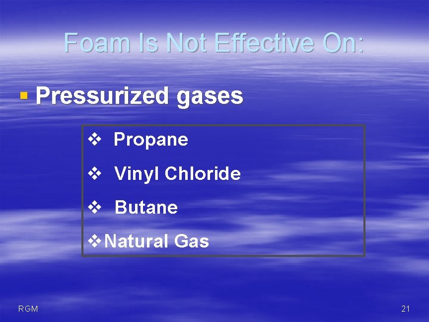 Foam Is Not Effective On: § Pressurized gases v Propane v Vinyl Chloride v