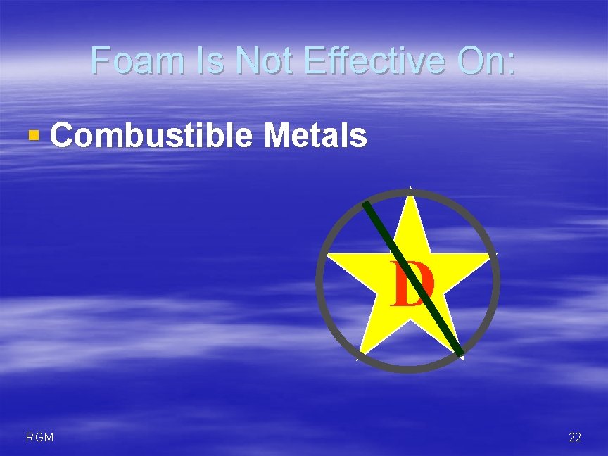 Foam Is Not Effective On: § Combustible Metals D RGM 22 