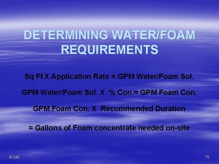 DETERMINING WATER/FOAM REQUIREMENTS Sq Ft X Application Rate = GPM Water/Foam Sol. X %
