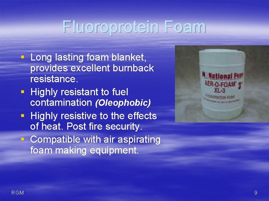 Fluoroprotein Foam § Long lasting foam blanket, provides excellent burnback resistance. § Highly resistant